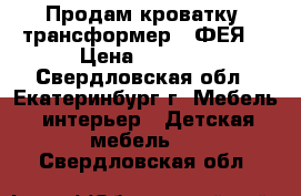 Продам кроватку -трансформер  “ФЕЯ“ › Цена ­ 4 000 - Свердловская обл., Екатеринбург г. Мебель, интерьер » Детская мебель   . Свердловская обл.